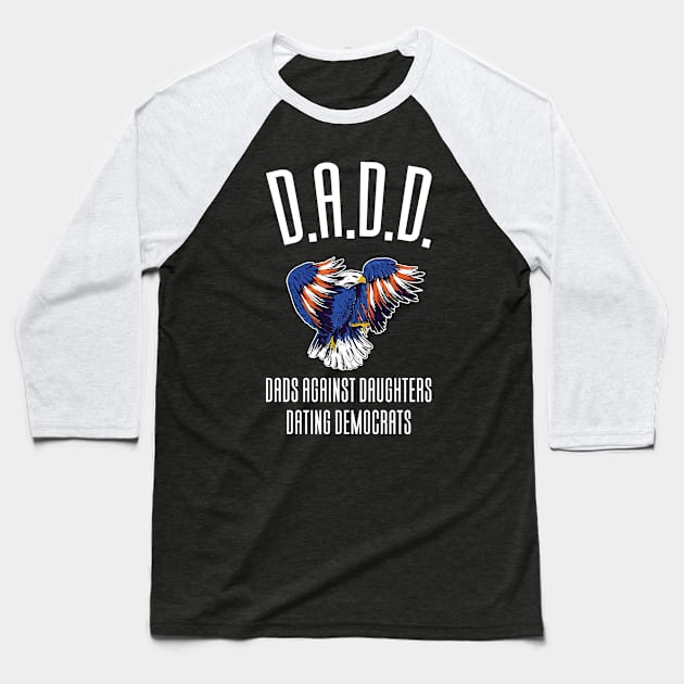 DADD - Dads Against Daughthers Dating Democrats Baseball T-Shirt by Aajos